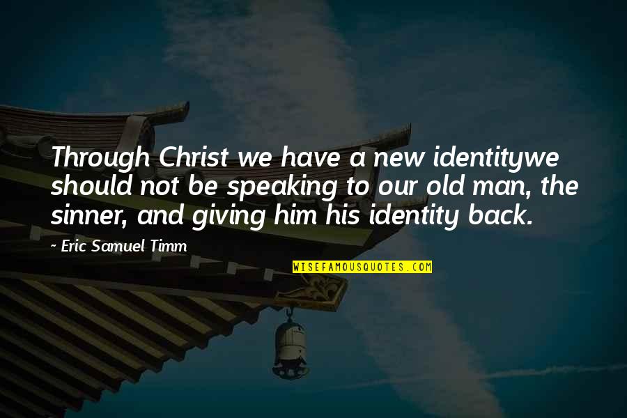 God Speaking Through Us Quotes By Eric Samuel Timm: Through Christ we have a new identitywe should