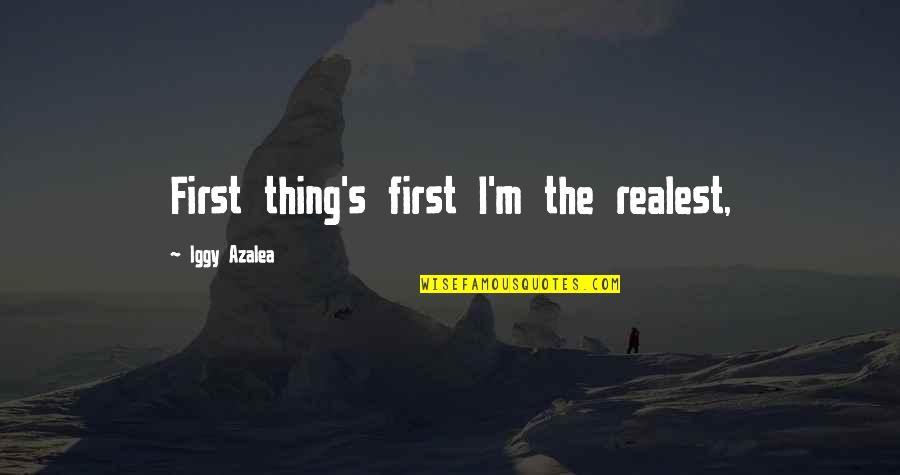 God Speaking Through Us Quotes By Iggy Azalea: First thing's first I'm the realest, God Speaking Through Us Quotes By Iggy Azalea: First thing's first I'm the realest,