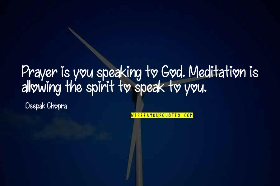 God Speaking To Us Quotes By Deepak Chopra: Prayer is you speaking to God. Meditation is