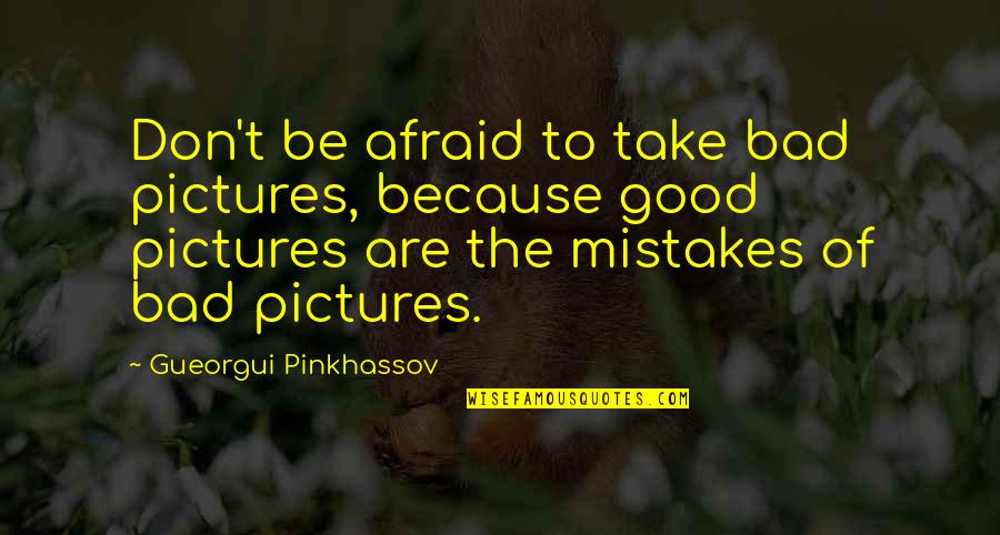 God Spoken Words Quotes By Gueorgui Pinkhassov: Don't be afraid to take bad pictures, because