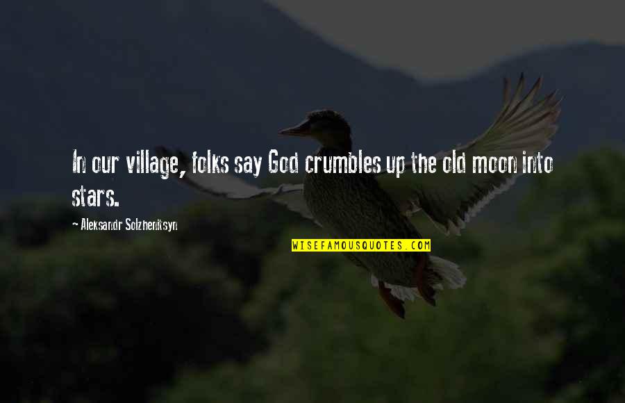God Stars Quotes By Aleksandr Solzhenitsyn: In our village, folks say God crumbles up