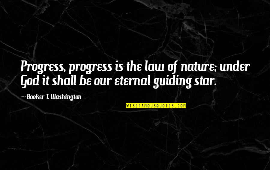 God Stars Quotes By Booker T. Washington: Progress, progress is the law of nature; under