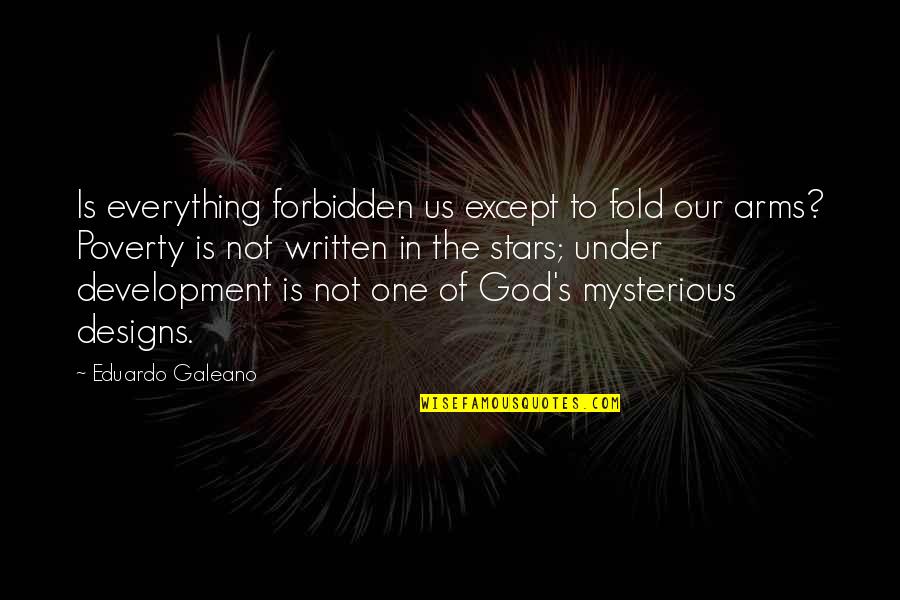 God Stars Quotes By Eduardo Galeano: Is everything forbidden us except to fold our