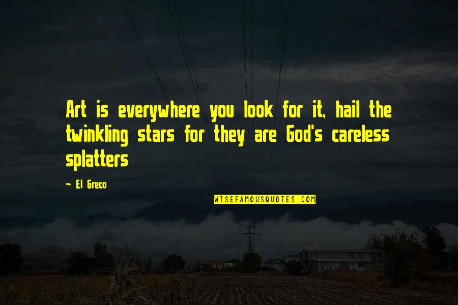 God Stars Quotes By El Greco: Art is everywhere you look for it, hail