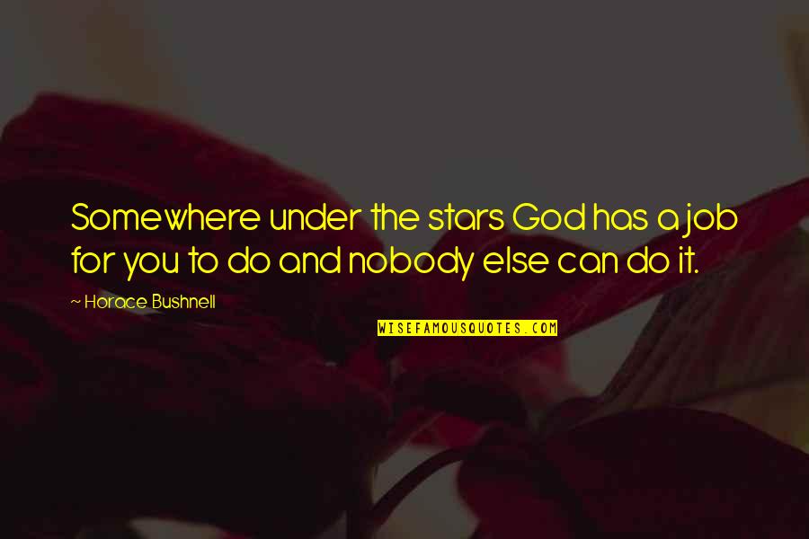 God Stars Quotes By Horace Bushnell: Somewhere under the stars God has a job