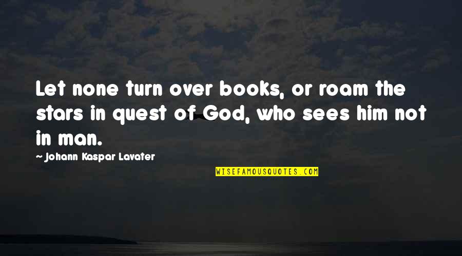 God Stars Quotes By Johann Kaspar Lavater: Let none turn over books, or roam the