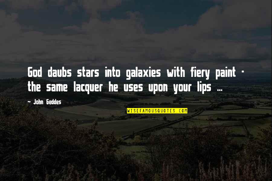 God Stars Quotes By John Geddes: God daubs stars into galaxies with fiery paint