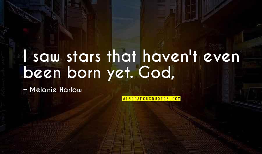God Stars Quotes By Melanie Harlow: I saw stars that haven't even been born