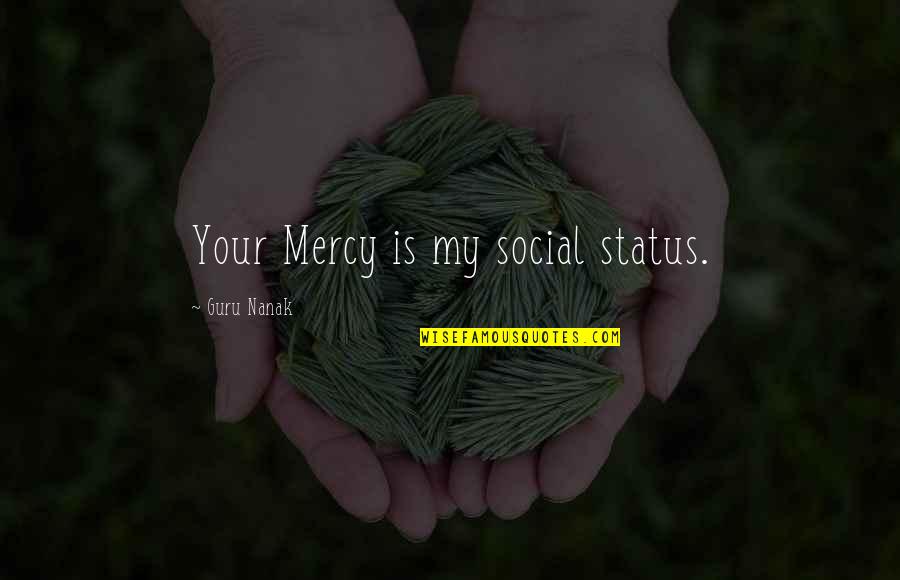 God Status Quotes By Guru Nanak: Your Mercy is my social status.