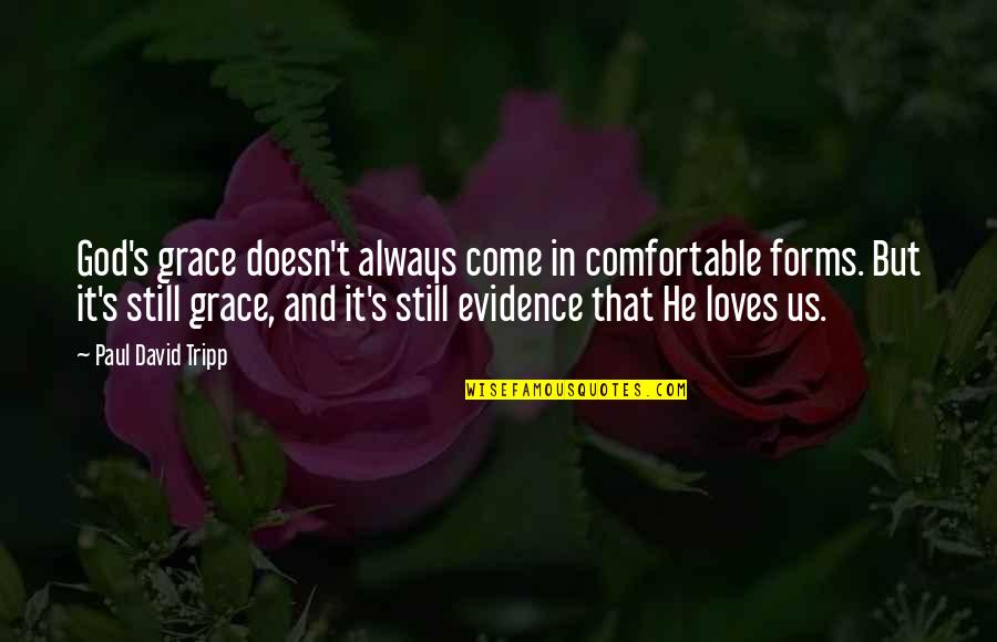 God Still Loves You Quotes By Paul David Tripp: God's grace doesn't always come in comfortable forms.