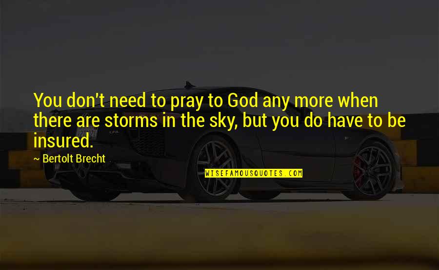 God Storms Quotes By Bertolt Brecht: You don't need to pray to God any