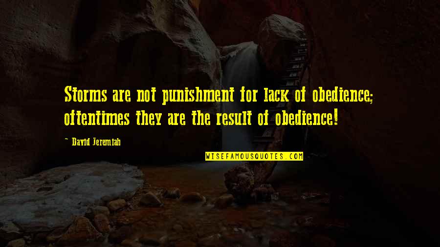 God Storms Quotes By David Jeremiah: Storms are not punishment for lack of obedience;