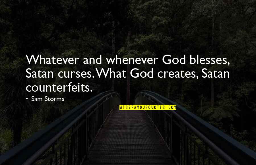 God Storms Quotes By Sam Storms: Whatever and whenever God blesses, Satan curses. What