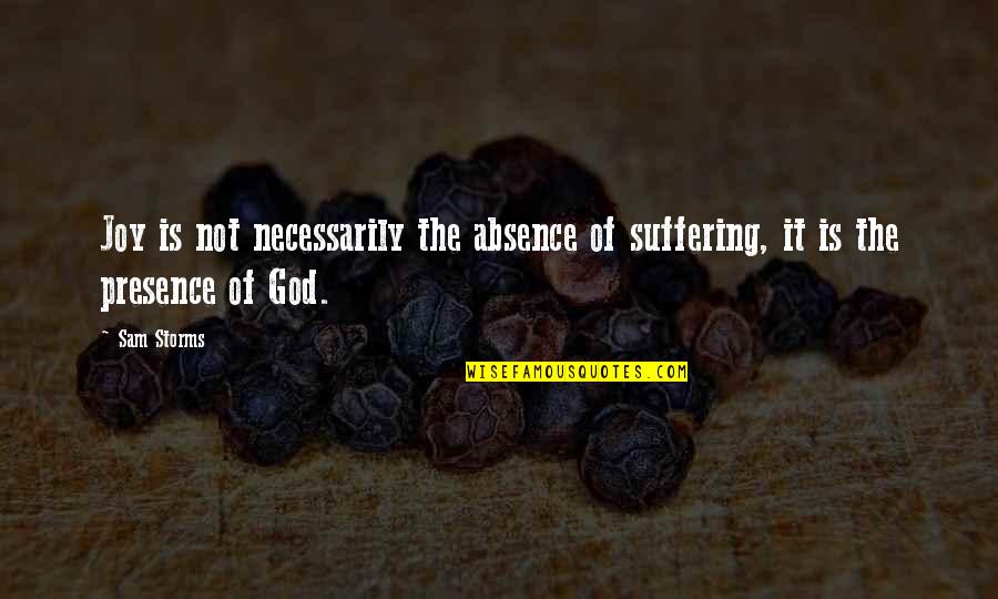 God Storms Quotes By Sam Storms: Joy is not necessarily the absence of suffering,