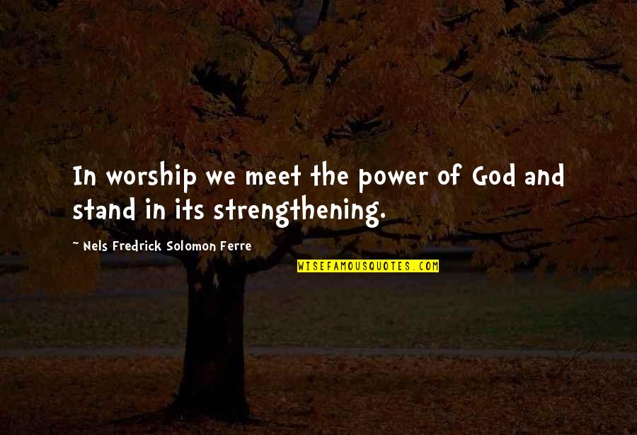 God Strengthening Quotes By Nels Fredrick Solomon Ferre: In worship we meet the power of God