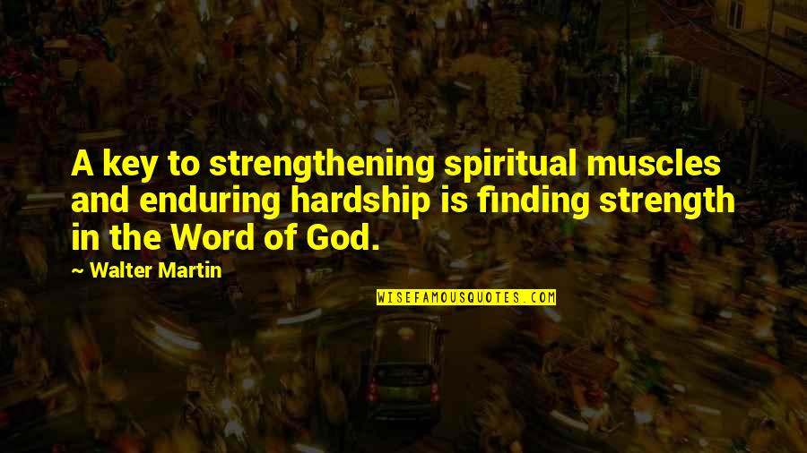 God Strengthening Quotes By Walter Martin: A key to strengthening spiritual muscles and enduring