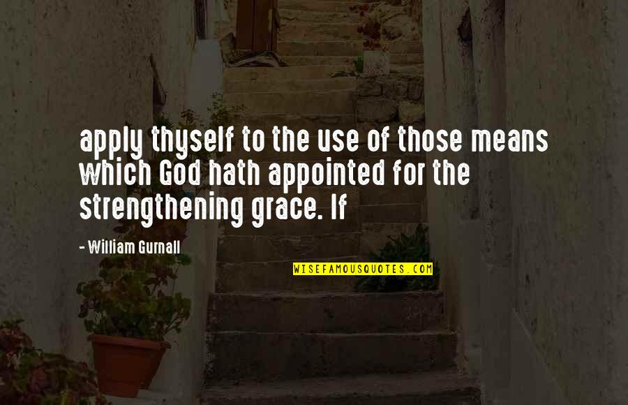 God Strengthening Quotes By William Gurnall: apply thyself to the use of those means