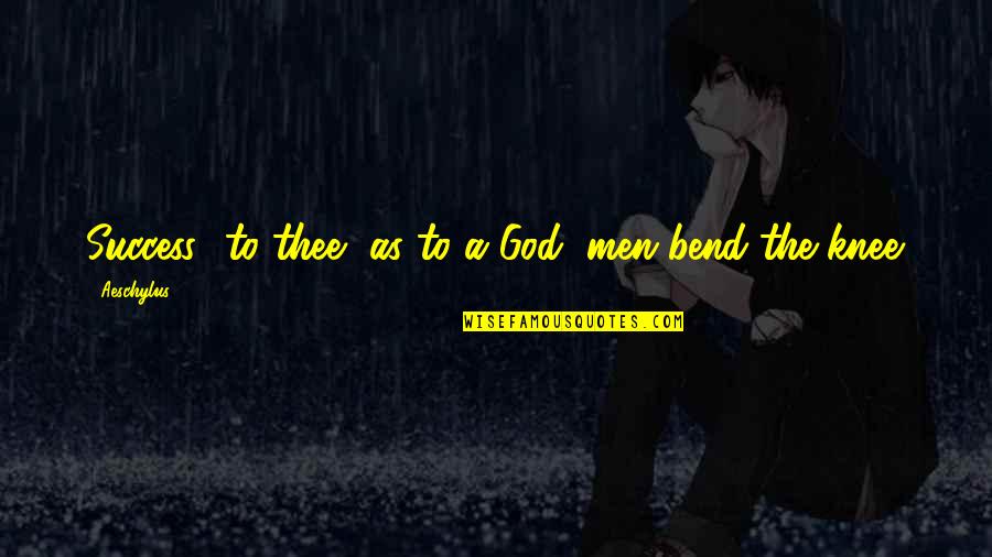 God Success Quotes By Aeschylus: Success! to thee, as to a God, men