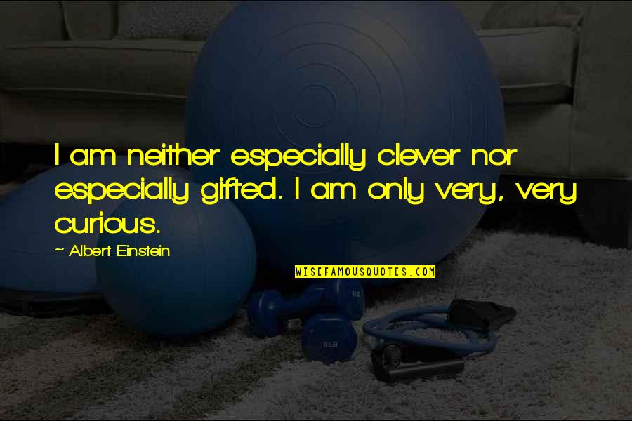God Success Quotes By Albert Einstein: I am neither especially clever nor especially gifted.
