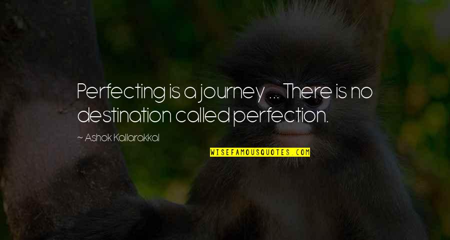 God Success Quotes By Ashok Kallarakkal: Perfecting is a journey ... There is no