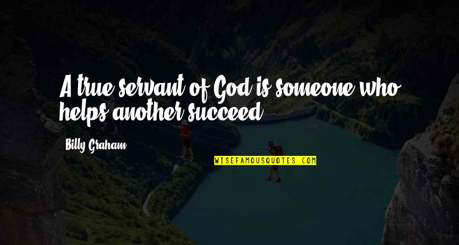 God Success Quotes By Billy Graham: A true servant of God is someone who