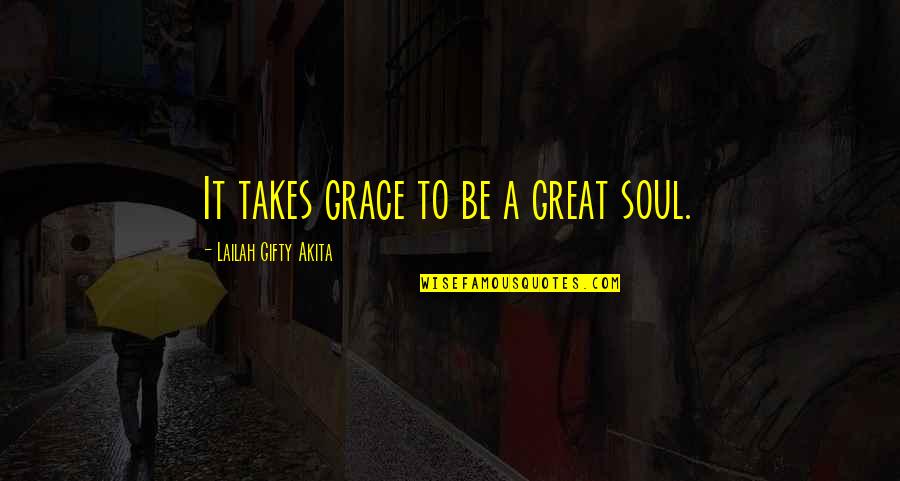God Success Quotes By Lailah Gifty Akita: It takes grace to be a great soul.