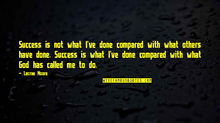 God Success Quotes By Lecrae Moore: Success is not what I've done compared with