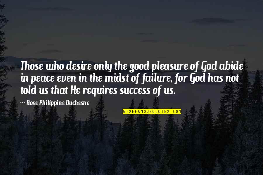 God Success Quotes By Rose Philippine Duchesne: Those who desire only the good pleasure of