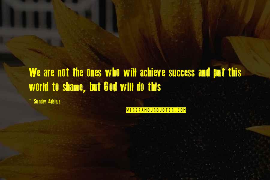 God Success Quotes By Sunday Adelaja: We are not the ones who will achieve