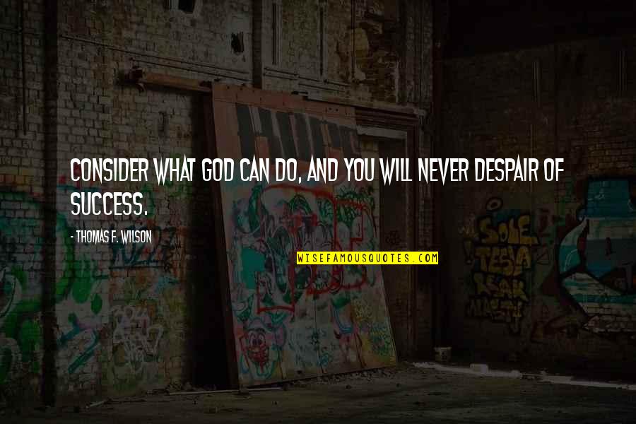 God Success Quotes By Thomas F. Wilson: Consider what God can do, and you will