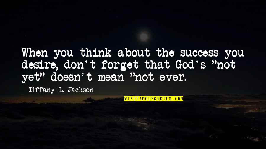 God Success Quotes By Tiffany L. Jackson: When you think about the success you desire,