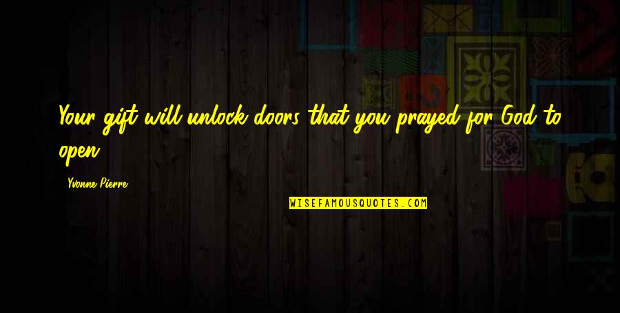 God Success Quotes By Yvonne Pierre: Your gift will unlock doors that you prayed