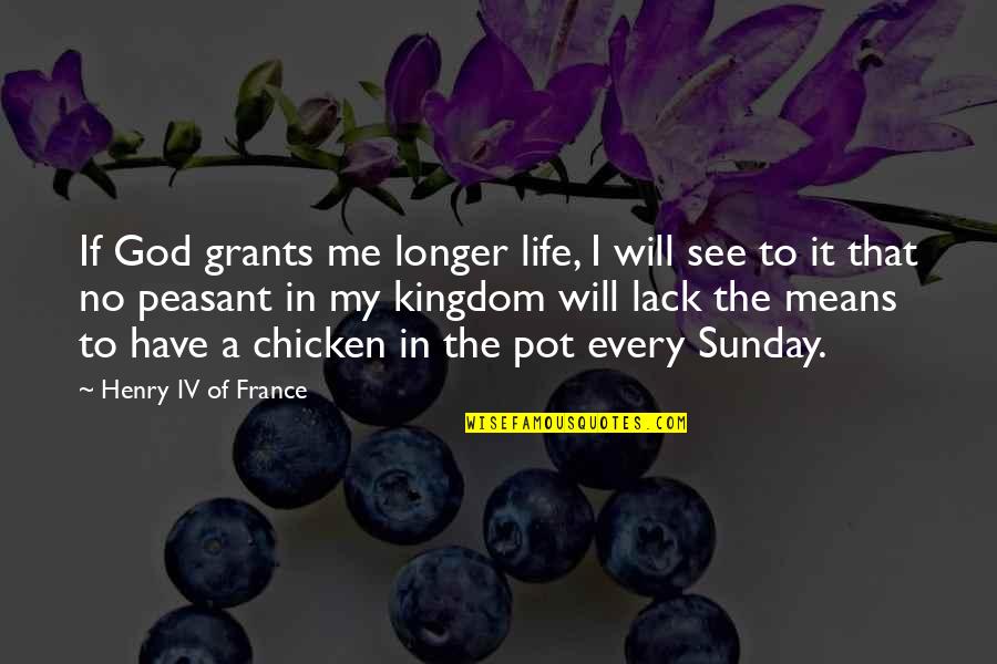 God Sunday Quotes By Henry IV Of France: If God grants me longer life, I will