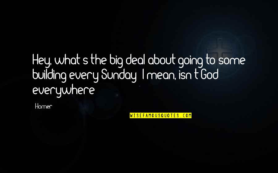 God Sunday Quotes By Homer: Hey, what's the big deal about going to