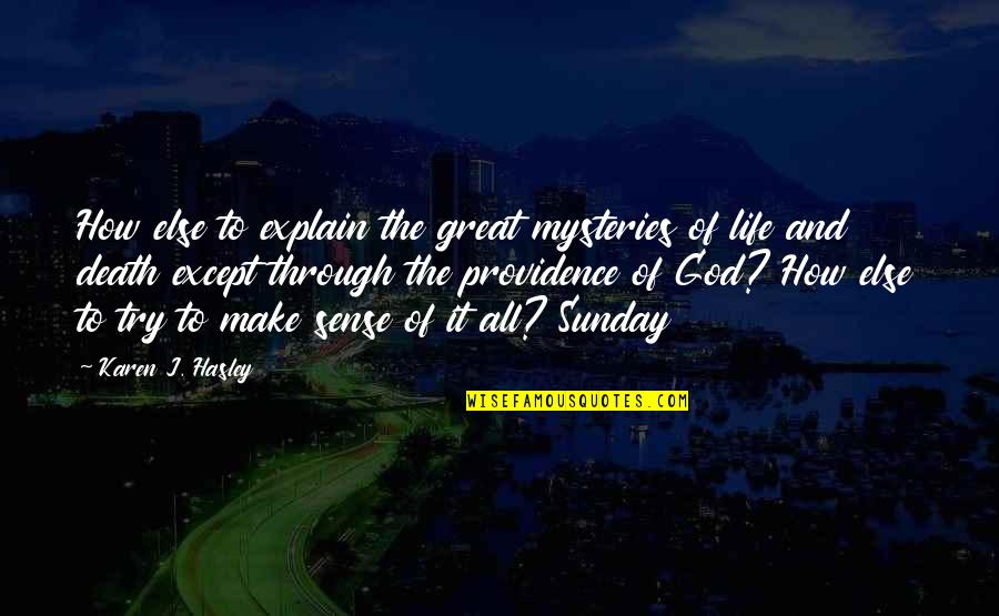 God Sunday Quotes By Karen J. Hasley: How else to explain the great mysteries of