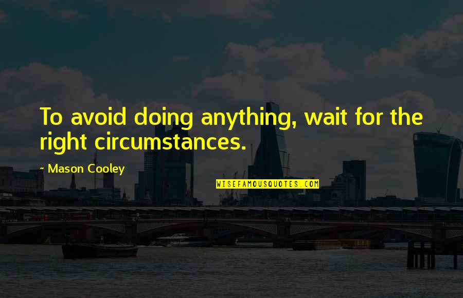 God Supplying Our Needs Quotes By Mason Cooley: To avoid doing anything, wait for the right God Supplying Our Needs Quotes By Mason Cooley: To avoid doing anything, wait for the right