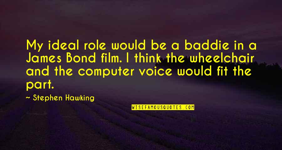 God Supplying Our Needs Quotes By Stephen Hawking: My ideal role would be a baddie in God Supplying Our Needs Quotes By Stephen Hawking: My ideal role would be a baddie in