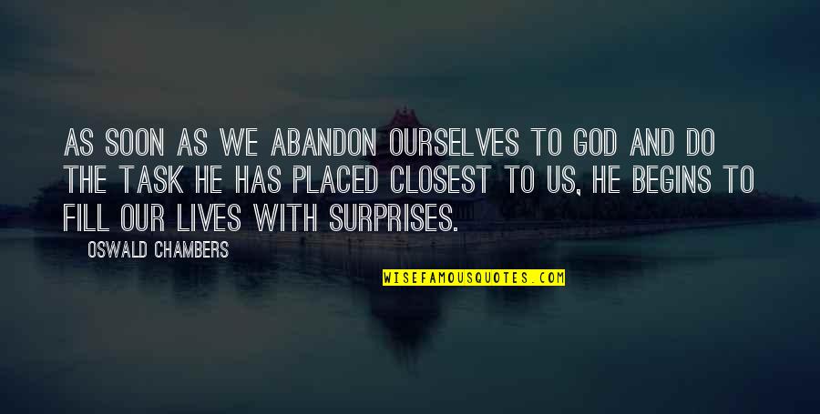 God Surprises Us Quotes By Oswald Chambers: As soon as we abandon ourselves to God