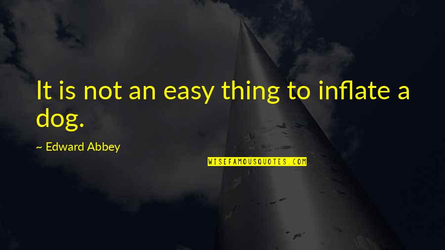 God Sustaining Quotes By Edward Abbey: It is not an easy thing to inflate God Sustaining Quotes By Edward Abbey: It is not an easy thing to inflate