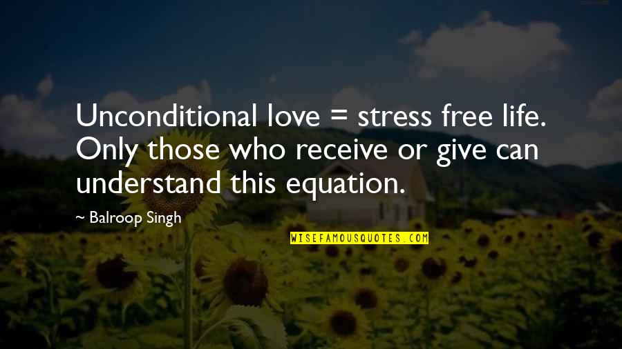 God Take Care Of Me Quotes By Balroop Singh: Unconditional love = stress free life. Only those