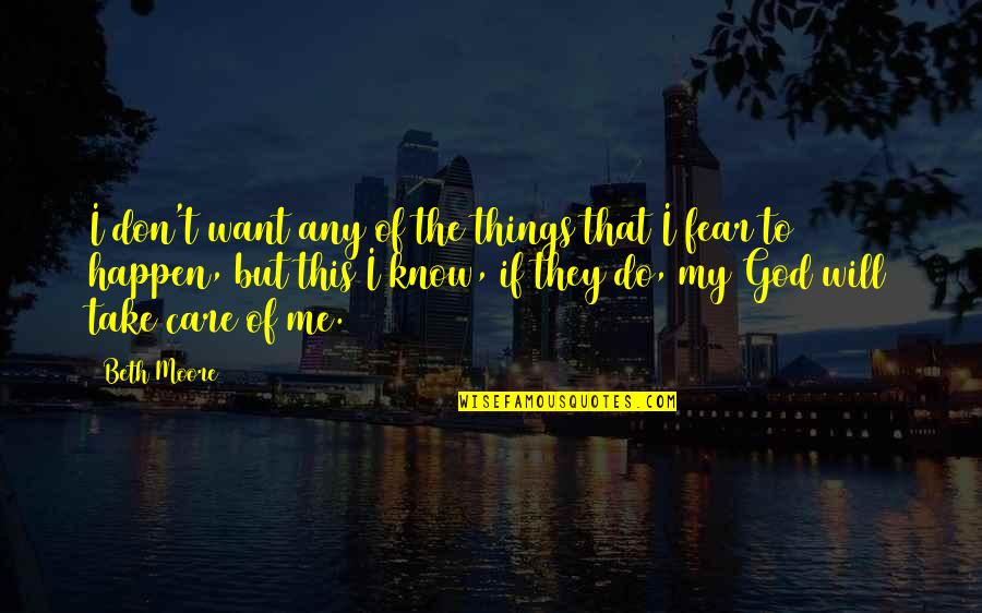 God Take Care Of Me Quotes By Beth Moore: I don't want any of the things that