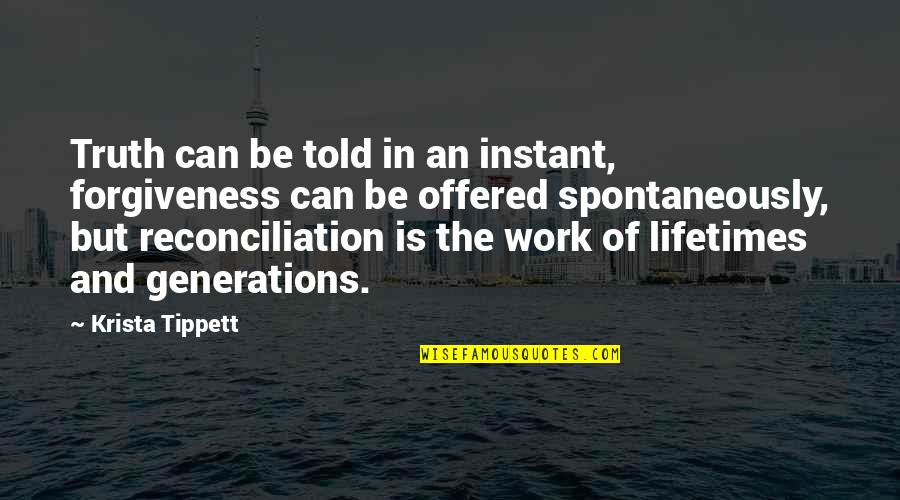 God Take Control Of My Life Quotes By Krista Tippett: Truth can be told in an instant, forgiveness