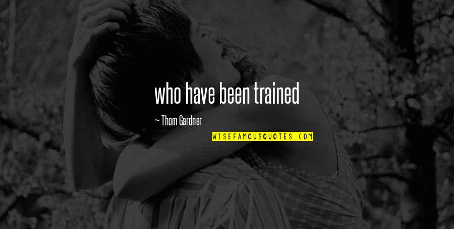 God Take Me Back Quotes By Thom Gardner: who have been trained