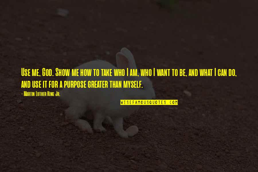 God Take Me Quotes By Martin Luther King Jr.: Use me, God. Show me how to take God Take Me Quotes By Martin Luther King Jr.: Use me, God. Show me how to take