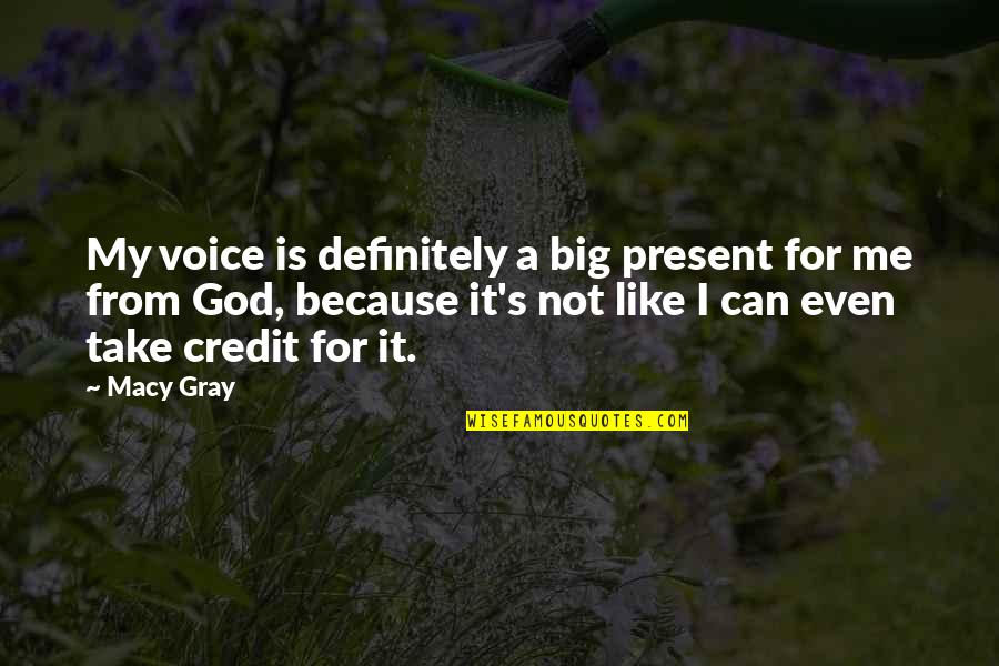 God Take Me Soon Quotes By Macy Gray: My voice is definitely a big present for