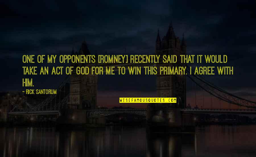 God Take Me Soon Quotes By Rick Santorum: One of my opponents [Romney] recently said that