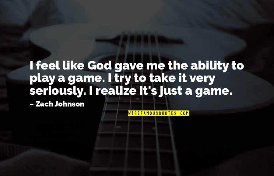 God Take Me Soon Quotes By Zach Johnson: I feel like God gave me the ability