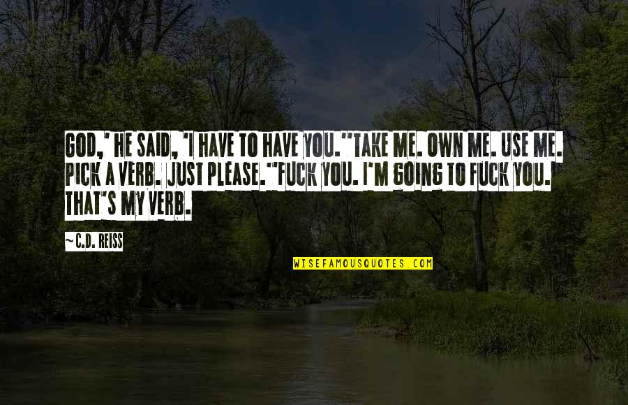 God Take Me With You Quotes By C.D. Reiss: God,' he said, 'I have to have you.''Take