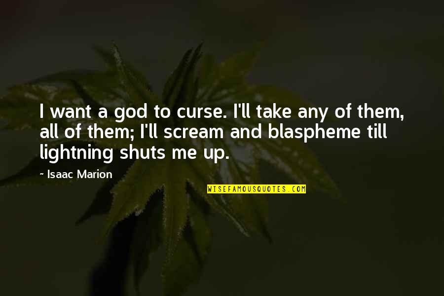 God Take Me With You Quotes By Isaac Marion: I want a god to curse. I'll take
