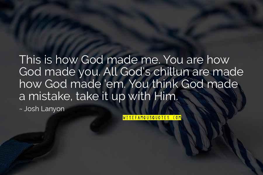 God Take Me With You Quotes By Josh Lanyon: This is how God made me. You are